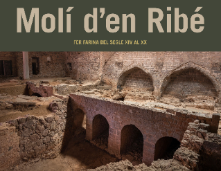 Exposició "Molí d’en Ribé. Fer farina del segle XIV al XX"