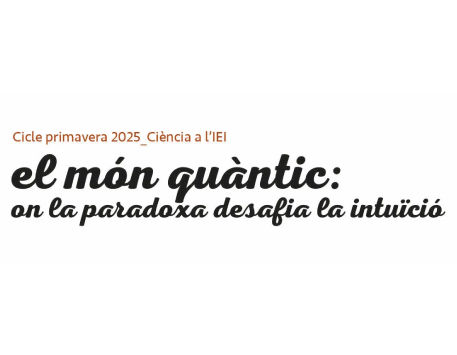 Ciència a l'IEI. "El món quàntic: on la paradoxa desafia la intuïció"